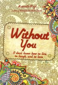 Image of Without you : i don't know how to live, to laugh, and to love
